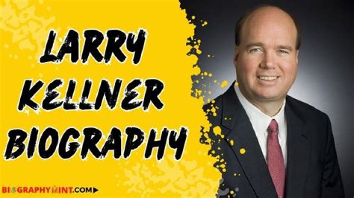 Larry Kellner Biography, Age, Height, Wife, Net Worth, Family